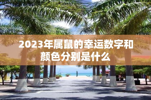 2025年属鼠的幸运数字和颜色分别是什么