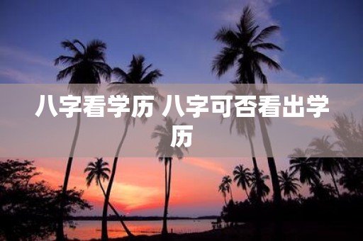 八字看学历 八字可否看出学历
