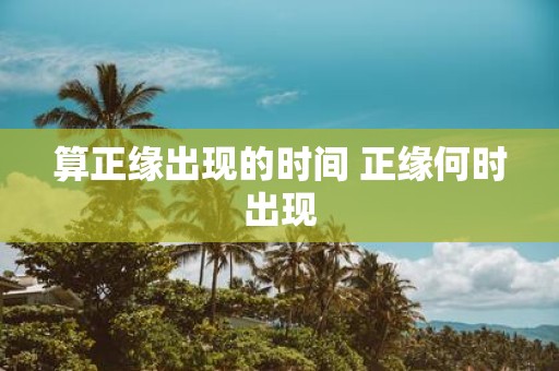 算正缘出现的时间 正缘何时出现