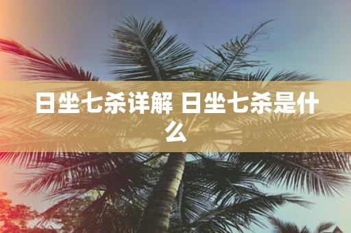 日坐七杀详解 日坐七杀是什么