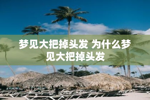 梦见大把掉头发 为什么梦见大把掉头发