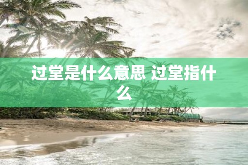 过堂是什么意思 过堂指什么