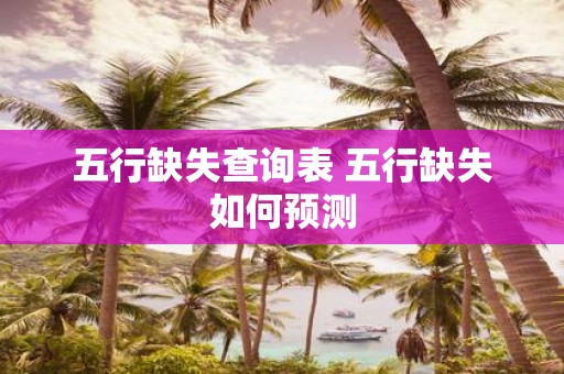五行缺失查询表 五行缺失如何预测