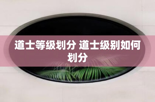 道士等级划分 道士级别如何划分