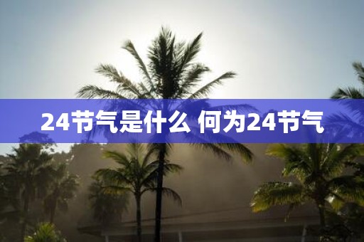 24节气是什么 何为24节气