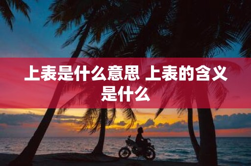 上表是什么意思 上表的含义是什么