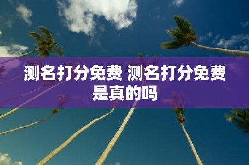 测名打分免费 测名打分免费是真的吗