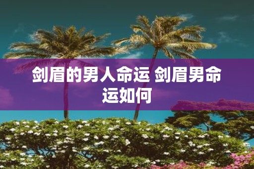 剑眉的男人命运 剑眉男命运如何