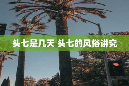 头七是几天 头七的风俗讲究