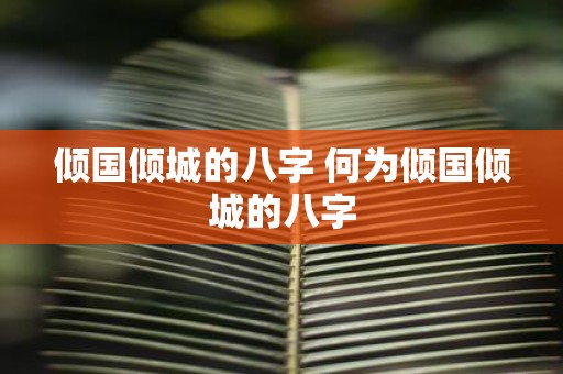 倾国倾城的八字 何为倾国倾城的八字
