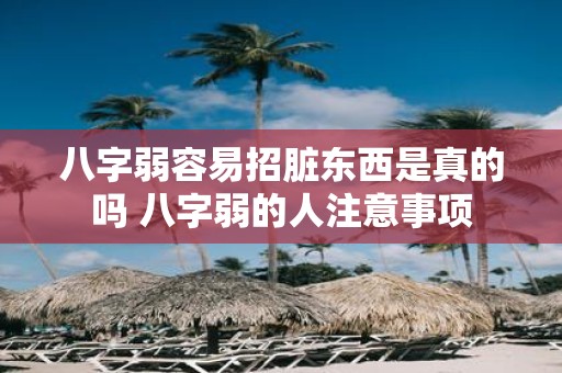 八字弱容易招脏东西是真的吗 八字弱的人注意事项