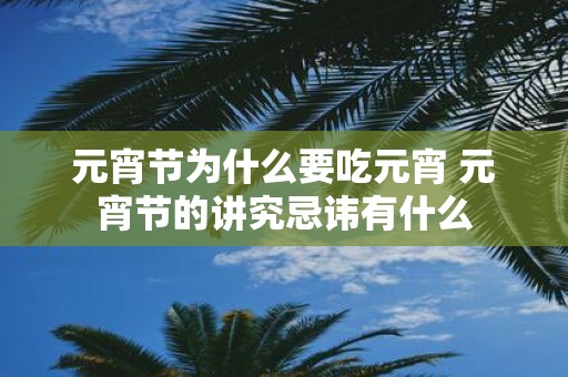 元宵节为什么要吃元宵 元宵节的讲究忌讳有什么