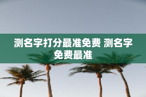 测名字打分最准免费 测名字免费最准