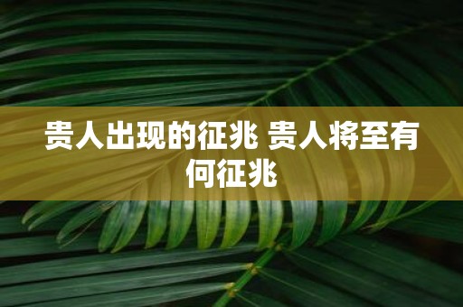 贵人出现的征兆 贵人将至有何征兆