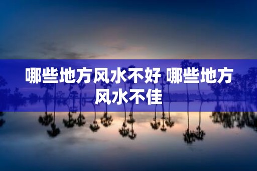 哪些地方风水不好 哪些地方风水不佳