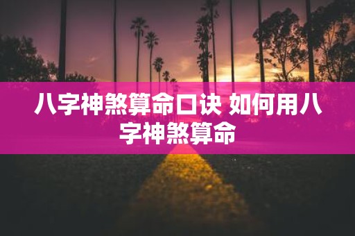 八字神煞算命口诀 如何用八字神煞算命