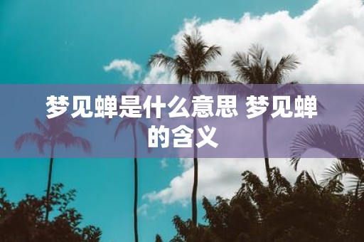 梦见蝉是什么意思 梦见蝉的含义