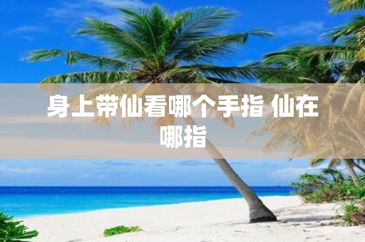 身上带仙看哪个手指 仙在哪指
