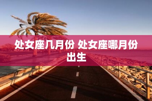 处女座几月份 处女座哪月份出生