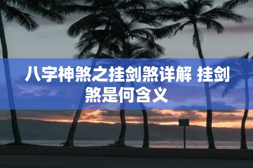 八字神煞之挂剑煞详解 挂剑煞是何含义