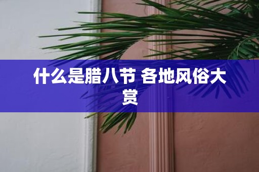 什么是腊八节 各地风俗大赏