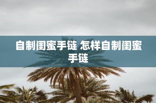 自制闺蜜手链 怎样自制闺蜜手链
