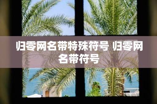 归零网名带特殊符号 归零网名带符号