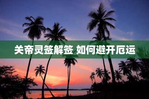 关帝灵签解签 如何避开厄运