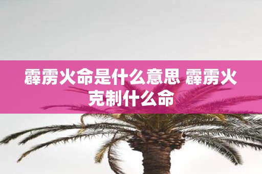 霹雳火命是什么意思 霹雳火克制什么命