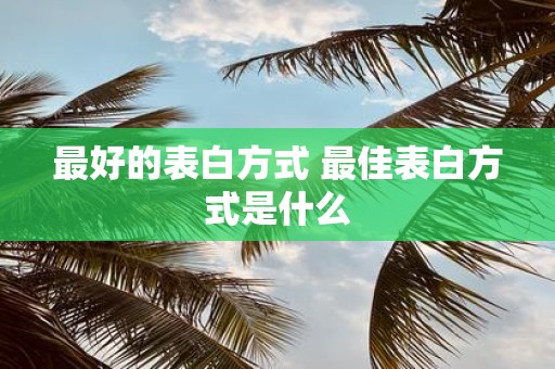 最好的表白方式 最佳表白方式是什么