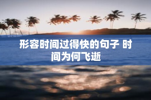 形容时间过得快的句子 时间为何飞逝