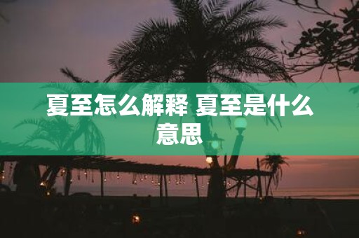 夏至怎么解释 夏至是什么意思