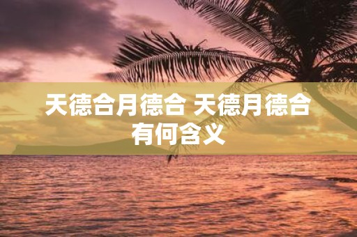 天德合月德合 天德月德合有何含义