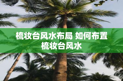 梳妆台风水布局 如何布置梳妆台风水