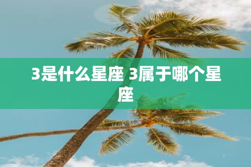3是什么星座 3属于哪个星座