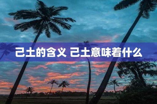己土的含义 己土意味着什么