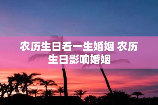 农历生日看一生婚姻 农历生日影响婚姻
