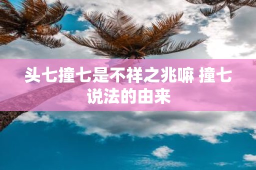 头七撞七是不祥之兆嘛 撞七说法的由来