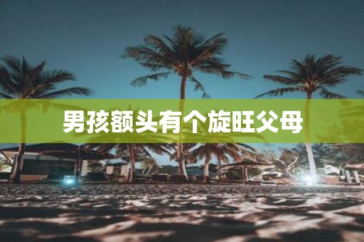 男孩额头有个旋旺父母