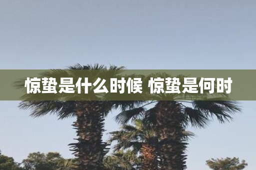 惊蛰是什么时候 惊蛰是何时