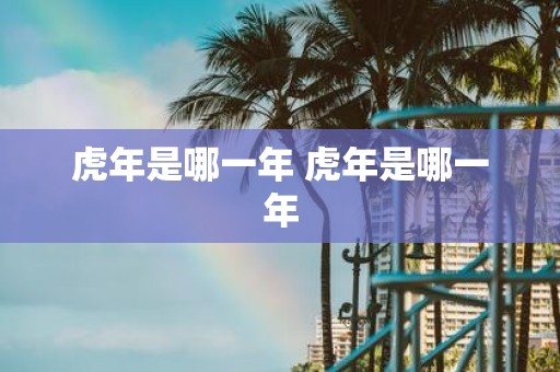 虎年是哪一年 虎年是哪一年