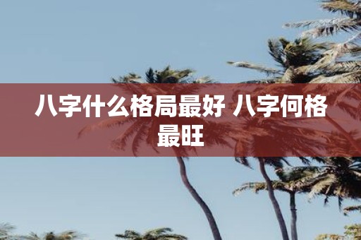 八字什么格局最好 八字何格最旺