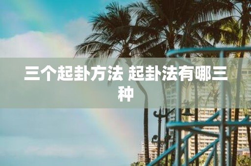 三个起卦方法 起卦法有哪三种