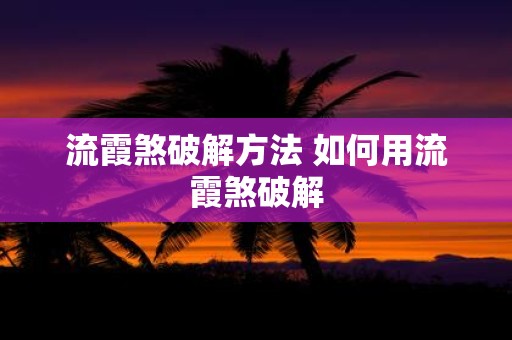 流霞煞破解方法 如何用流霞煞破解
