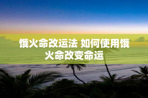 饿火命改运法 如何使用饿火命改变命运