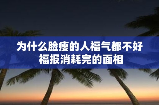 为什么脸瘦的人福气都不好 福报消耗完的面相