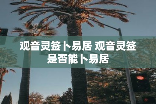 观音灵签卜易居 观音灵签是否能卜易居