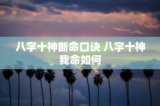 八字十神断命口诀 八字十神我命如何