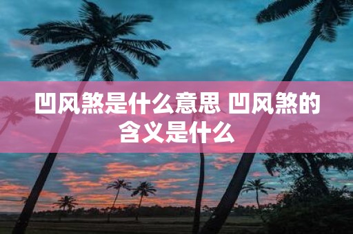 凹风煞是什么意思 凹风煞的含义是什么