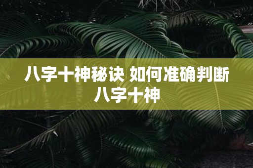 八字十神秘诀 如何准确判断八字十神